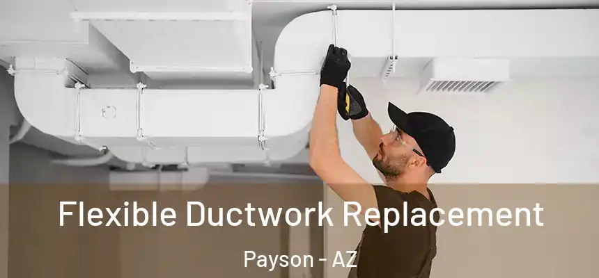  Flexible Ductwork Replacement Payson - AZ